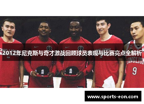 2012年尼克斯与奇才激战回顾球员表现与比赛亮点全解析