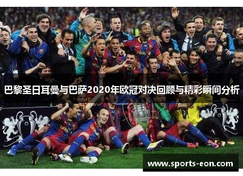 巴黎圣日耳曼与巴萨2020年欧冠对决回顾与精彩瞬间分析