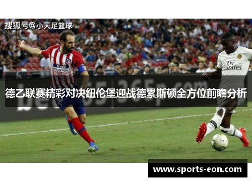 德乙联赛精彩对决纽伦堡迎战德累斯顿全方位前瞻分析
